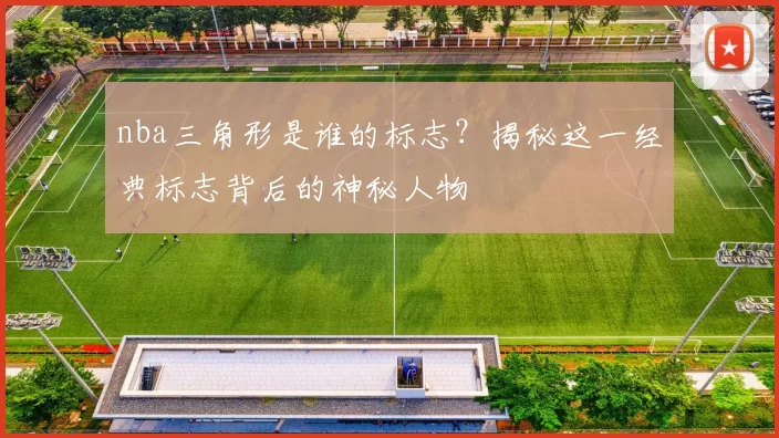 nba三角形是谁的标志？揭秘这一经典标志背后的神秘人物