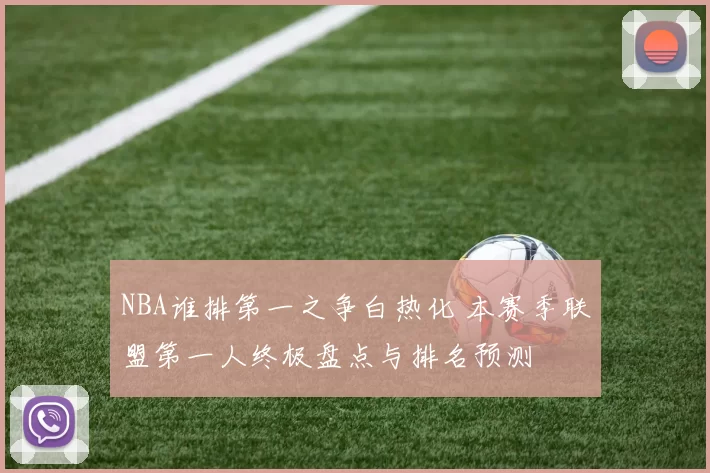 NBA谁排第一之争白热化 本赛季联盟第一人终极盘点与排名预测