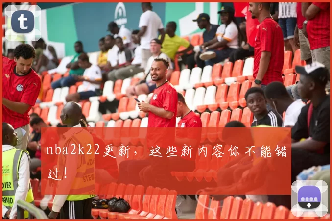 nba2k22更新，这些新内容你不能错过！
